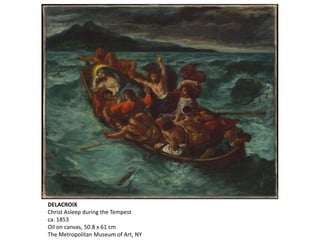 DELACROIX
Christ Asleep during the Tempest
ca. 1853
Oil on canvas, 50.8 x 61 cm
The Metropolitan Museum of Art, NY
 