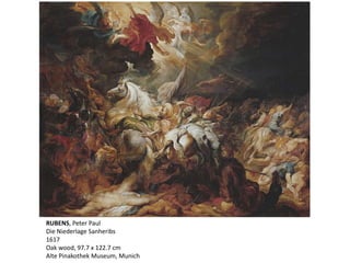 RUBENS, Peter Paul
Die Niederlage Sanheribs
1617
Oak wood, 97.7 x 122.7 cm
Alte Pinakothek Museum, Munich
 