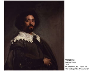 VELÁZQUEZ
Juan de Pareja
1650
Oil on canvas, 81.3 x 69.9 cm
The Metropolitan Museum, NY
 