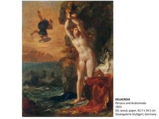 DELACROIX
Perseus and Andromeda
1853
Oil, wood, paper, 43.7 x 34.5 cm
Staatsgalerie Stuttgart, Germany
 