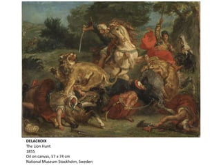 DELACROIX
The Lion Hunt
1855
Oil on canvas, 57 x 74 cm
National Museum Stockholm, Sweden
 
