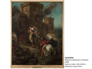 DELACROIX
Rébecca enlevée par le Templier
1858
Huile sur toile, 1.05 x 0.81 m
Musée du Louvre, Paris
 