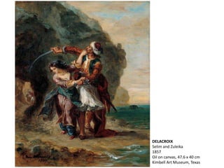 DELACROIX
Selim and Zuleika
1857
Oil on canvas, 47.6 x 40 cm
Kimbell Art Museum, Texas
 