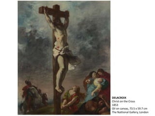 DELACROIX
Christ on the Cross
1853
Oil on canvas, 73.5 x 59.7 cm
The Nattional Gallery, London
 
