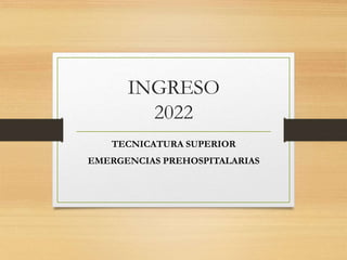 INGRESO
2022
TECNICATURA SUPERIOR
EMERGENCIAS PREHOSPITALARIAS
 
