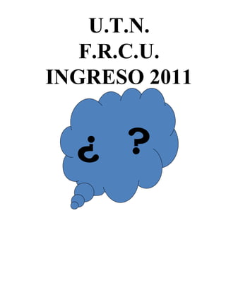 U.T.N. F.R.C.U. INGRESO 2011 ¿  ? 