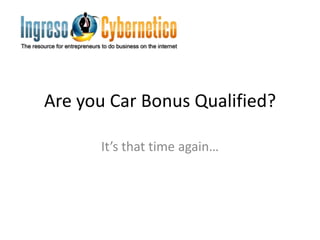 Are you Car Bonus Qualified?
It’s that time again…

 