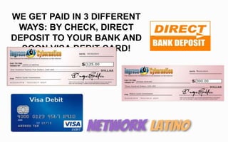WE GET PAID IN 3 DIFFERENT
WAYS: BY CHECK, DIRECT
DEPOSIT TO YOUR BANK AND
SOON VISA DEBIT CARD!
 