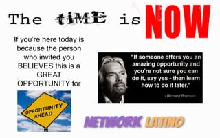 If you’re here today is
because the person
who invited you
BELIEVES this is a
GREAT
OPPORTUNITY for
you!
 