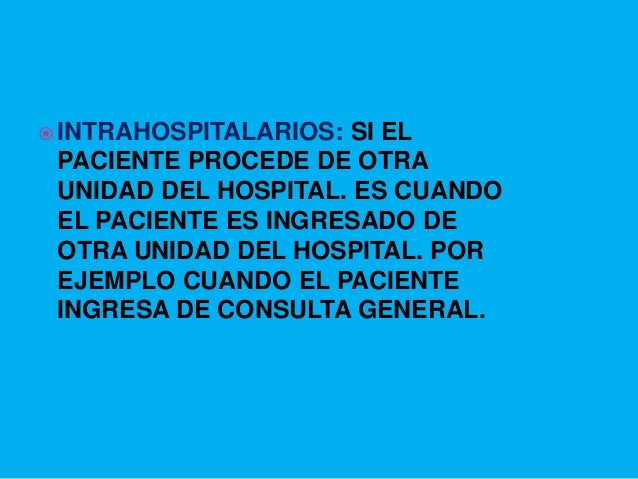  INTRAHOSPITALARIOS: SI EL PACIENTE PROCEDE DE OTRA UNIDAD DEL HOSPITAL. ES CUANDO EL PACIENTE ES INGRESADO DE OTRA UNIDA...