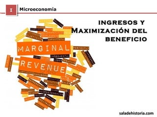 MicroeconomíaII
ingresos yingresos y
Maximización delMaximización del
beneficiobeneficio
saladehistoria.comsaladehistoria.com
 