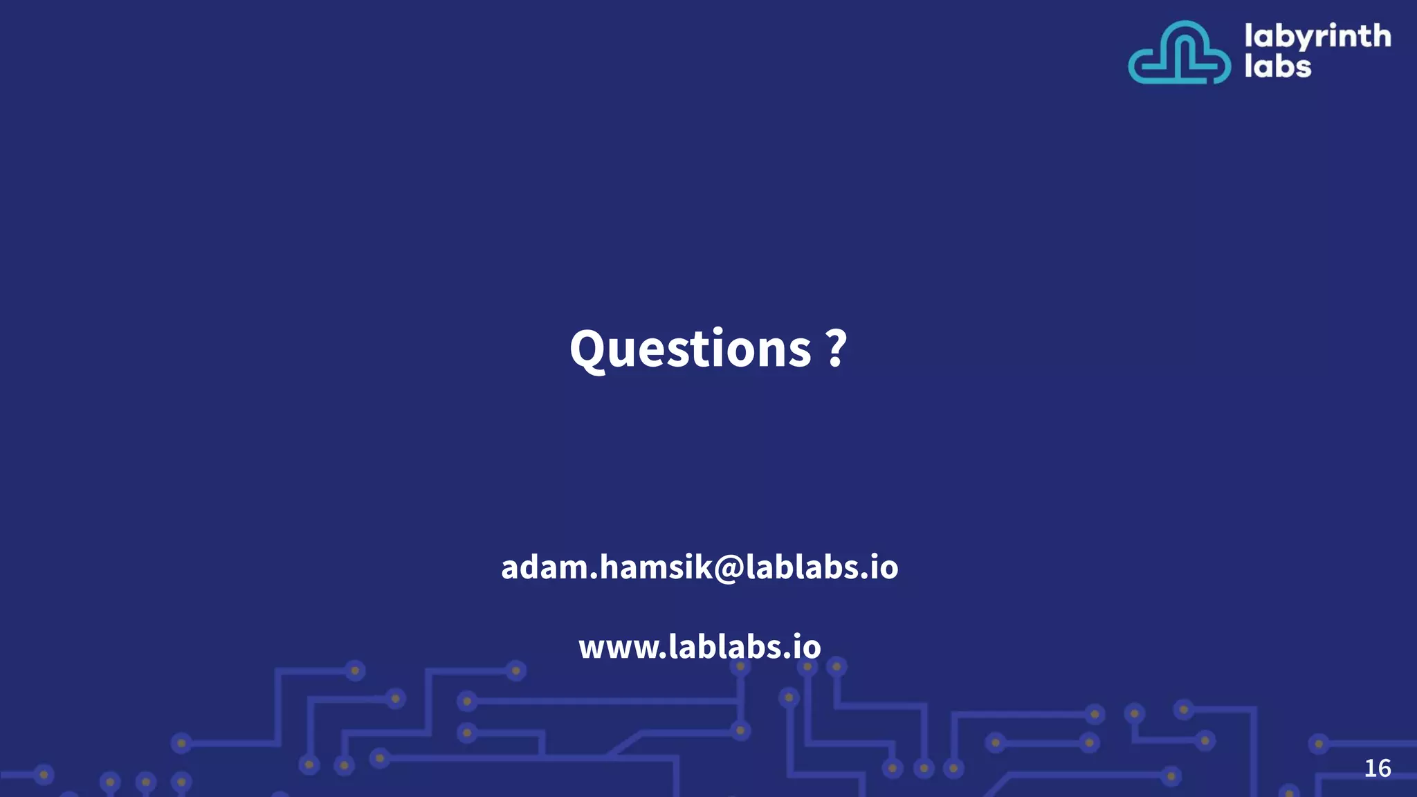 Questions ?
adam.hamsik@lablabs.io
www.lablabs.io
16
 