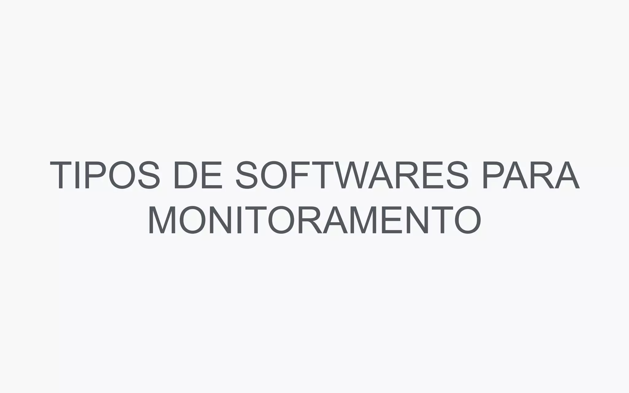 TIPOS DE SOFTWARES PARA
MONITORAMENTO
 