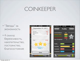 COINKEEPER
• “Звезды” за
экономность
•4 скилла:
бережливость,
накопительство,
постоянство,
благосостояние
Thursday, April 26, 12