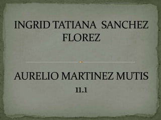 INGRID TATIANA  SANCHEZ FLOREZ AURELIO MARTINEZ MUTIS 11.1  