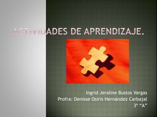 Ingrid Jeraline Bustos Vargas 
Profra: Denisse Osiris Hernández Carbajal 
3º “A” 
 
