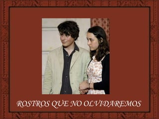 ROSTROS QUE NO OLVIDAREMOS 