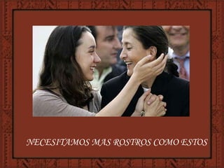 NECESITAMOS MAS ROSTROS COMO ESTOS 