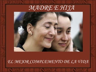 EL MEJOR COMPLEMENTO DE LA VIDA MADRE E HIJA 