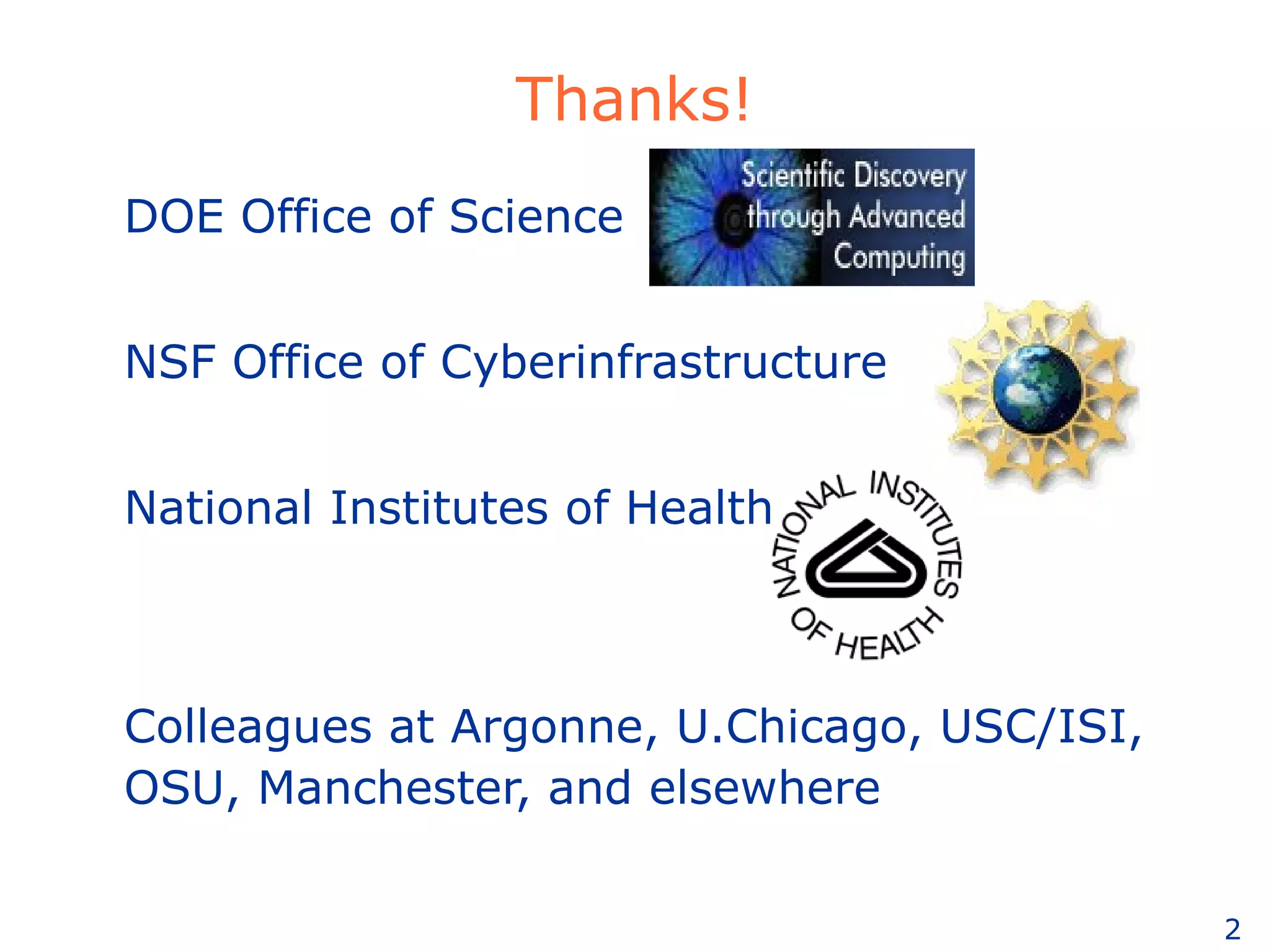 2
Thanks!
DOE Office of Science
NSF Office of Cyberinfrastructure
National Institutes of Health
Colleagues at Argonne, U.Chicago, USC/ISI,
OSU, Manchester, and elsewhere
 