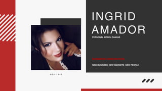 INGRID
AMADORPERSONAL MODEL CANVAS
BUSINESS GENERATION
NEW BUSINESS NEW MARKETS NEW PEOPLE
M B A / M I B
 