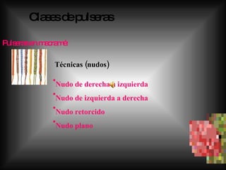 Clases de pulseras Pulseras en macramé: Técnicas (nudos) Nudo de derecha a izquierda Nudo de izquierda a derecha Nudo retorcido Nudo plano 