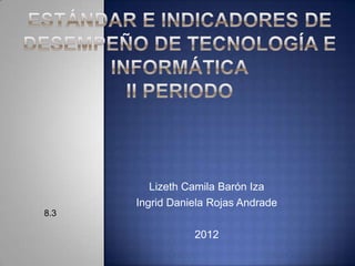 Lizeth Camila Barón Iza
      Ingrid Daniela Rojas Andrade
8.3

                 2012
 