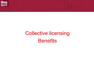 Collective licensing
     Benefits
 