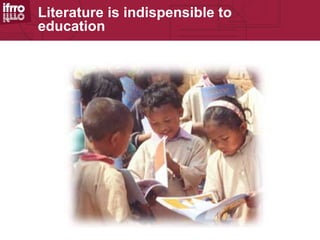 Literature is indispensible to
education
 