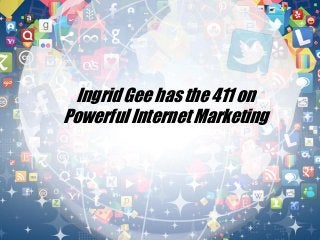 Ingrid Gee has the 411 on
Powerful Internet Marketing
 