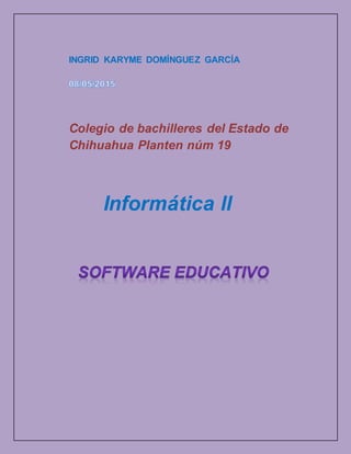 INGRID KARYME DOMÍNGUEZ GARCÍA
Colegio de bachilleres del Estado de
Chihuahua Planten núm 19
Informática ll
 