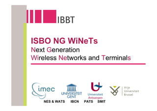 ISBO NG WiNeTs
Next Generation
Wireless Networks and Terminals




   NES & WATS   IBCN   PATS   SMIT
 