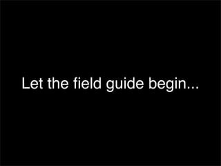 Let the ﬁeld guide begin...
 
