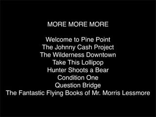 MORE MORE MORE

              Welcome to Pine Point
            The Johnny Cash Project
           The Wilderness Downtown
                Take This Lollipop
              Hunter Shoots a Bear
                  Condition One
                 Question Bridge
The Fantastic Flying Books of Mr. Morris Lessmore
 