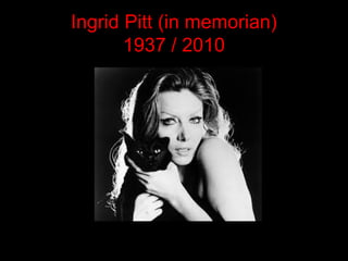 Ingrid Pitt (in memorian)
1937 / 2010
 