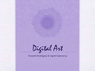 Digital Art
Yessenia Rodriguez & Ingrid Salamanca
 
