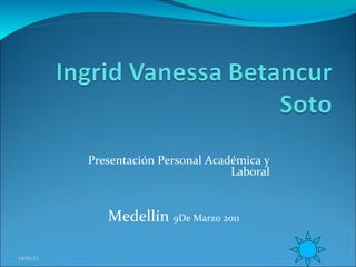 Presentación Personal Académica y Laboral Medellín  9De Marzo 2011 14/03/11 