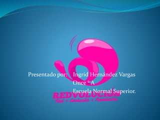 Presentado por: Ingrid Hernández Vargas
Once ° A
Escuela Normal Superior.
 