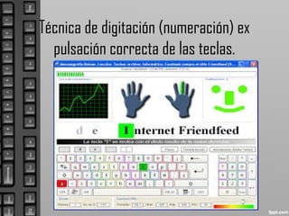 Técnica de digitación (numeración) ex
pulsación correcta de las teclas.
 