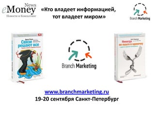 «Кто владеет информацией,
тот владеет миром»

www.branchmarketing.ru
19-20 сентября Санкт-Петербург

 