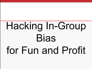 Hacking In-Group
Bias
for Fun and Profit
 