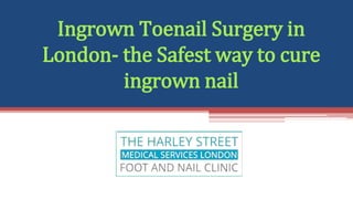Ingrown Toenail Surgery in
London- the Safest way to cure
ingrown nail
 