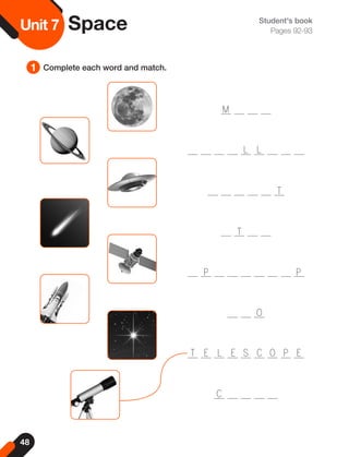 1 Complete each word and match.
T L S O E
E E C P
M
L
L
T
T
P P
O
C
Student's book
Pages 92-93
Unit 7 Space
48
 