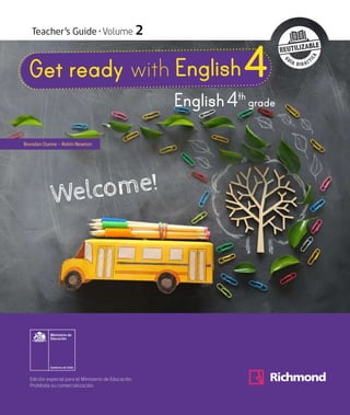 Brendan Dunne - Robin Newton
Teacher’s Guide Volume 2
English4th
grade
4
4
Edición especial para el Ministerio de Educación.
Prohibida su comercialización.
 