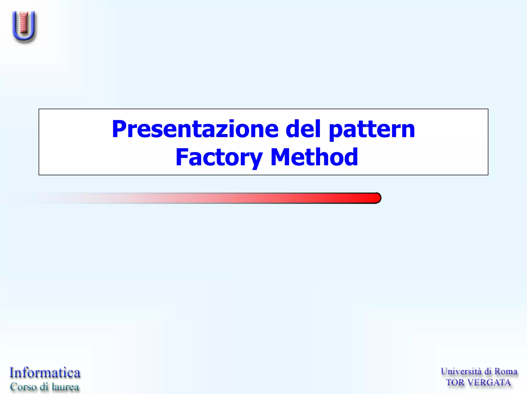 Presentazione del pattern
     Factory Method
 