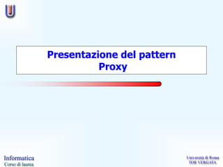 Presentazione del pattern
          Proxy
 
