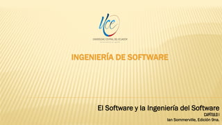 INGENIERÍA DE SOFTWARE
El Software y la Ingeniería del Software
CAPÍTULO I
Ian Sommerville, Edición 9na.
 