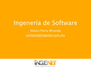 Ingenería de Software
      Mauro Parra Miranda
    contacto@ingenet.com.mx
 