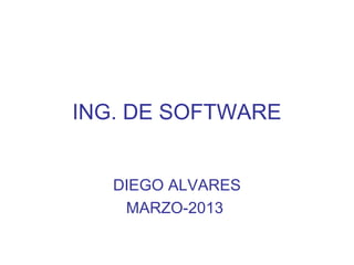 ING. DE SOFTWARE
DIEGO ALVARES
MARZO-2013
 