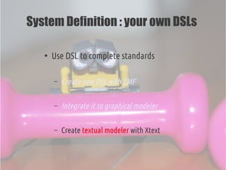 ●
Use DSL to complete standards
– Create new DSL with EMF
– Integrate it to graphical modeler
– Create textual modeler wit...